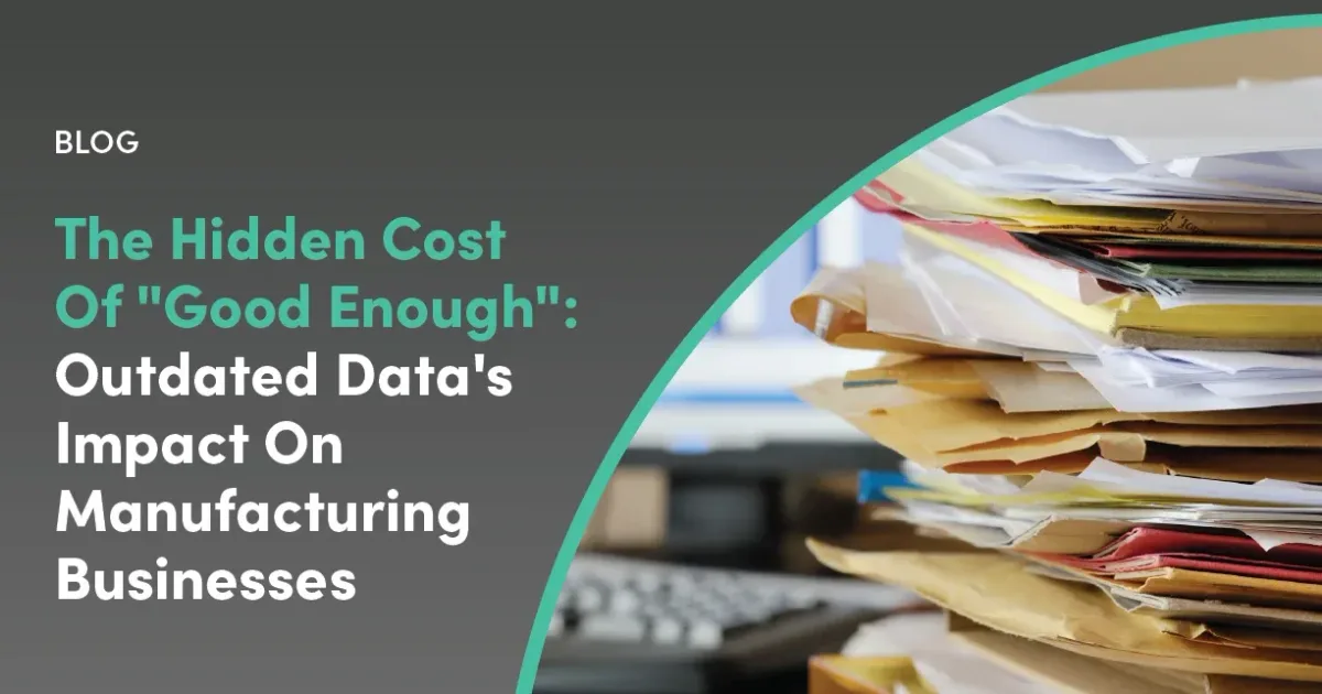 The Hidden Cost of "Good Enough": Outdated Data's Impact on Manufacturing